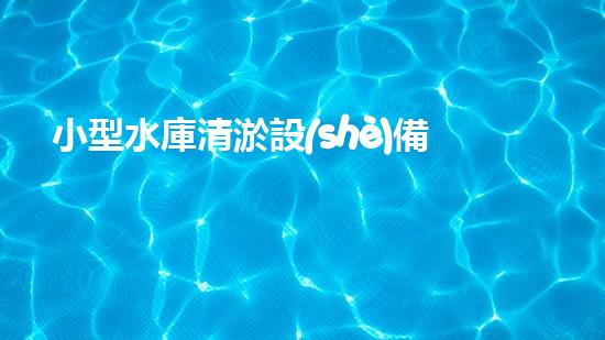 小型水庫清淤設(shè)備哪家強(qiáng)？在線等，挺急的！